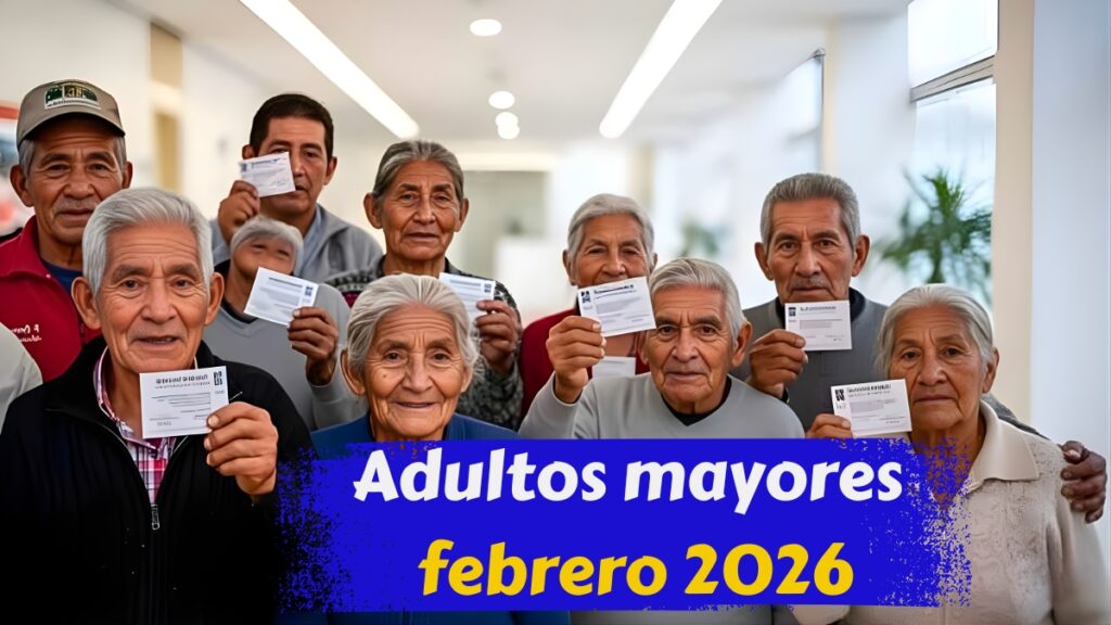 Adultos mayores febrero 2026: fechas de pago y requisitos del apoyo